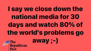 message-say-we-close-down-national-media-30-days-watch-80-percent-of-worlds-problems-go-away.jpg