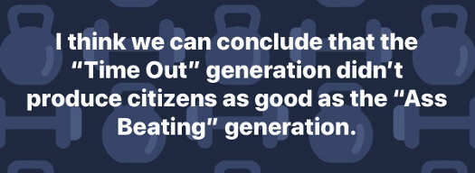 i-think-we-can-conclude-time-out-generation-didnt-produce-citizens-as-good-as-ass-beating-one.jpg